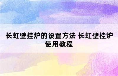 长虹壁挂炉的设置方法 长虹壁挂炉使用教程